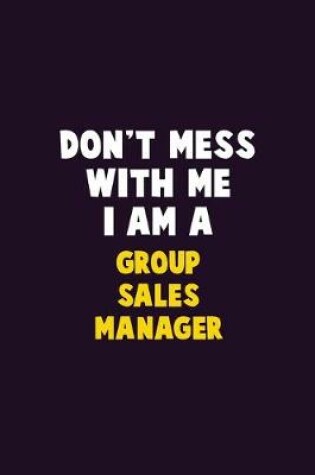 Cover of Don't Mess With Me, I Am A Group Sales Manager