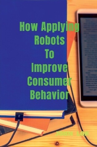 Cover of How Applying Robots To Improve Consumer Behavior