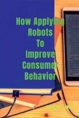 Book cover for How Applying Robots To Improve Consumer Behavior