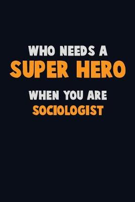 Book cover for Who Need A SUPER HERO, When You Are Sociologist