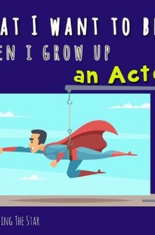 Cover of What I want to be when I grow up - An Actor