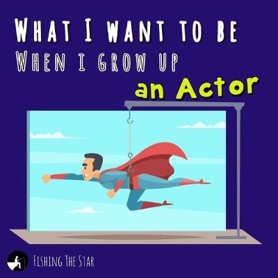 Book cover for What I want to be when I grow up - An Actor