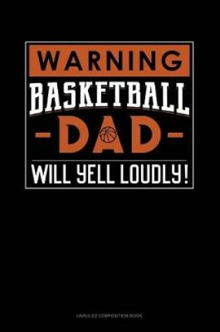 Cover of Warning! Basketball Dad Will Yell Loudly!