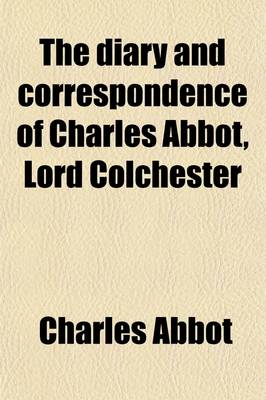 Book cover for The Diary and Correspondence of Charles Abbot, Lord Colchester (Volume 2); Speaker of the House of Commons, 1802-1817