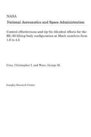 Cover of Control Effectiveness and Tip-Fin Dihedral Effects for the Hl-20 Lifting-Body Configuration at Mach Numbers from 1.6 to 4.5