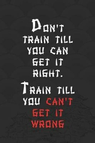 Cover of Don't Train Till You Can Get It Right. Train Till You Can't Get It Wrong