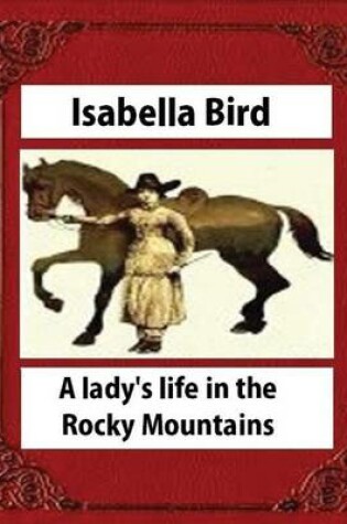 Cover of A lady's life in the Rocky Mountains (1879) (Illustrated) by Isabella Bird