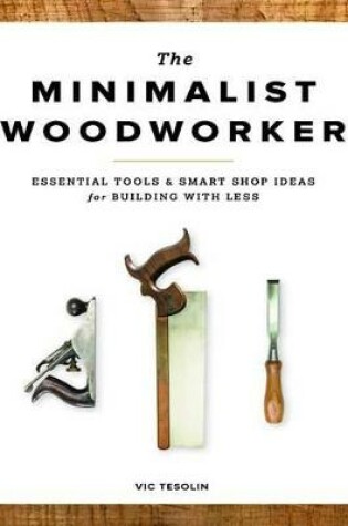 Cover of Minimalist Woodworker: Essential Tools and Smart Shop Ideas for Building with Less