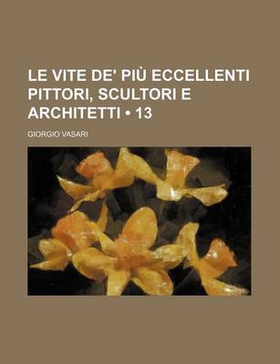 Book cover for Le Vite de' Piu Eccellenti Pittori, Scultori E Architetti (13)