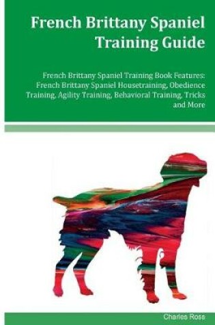 Cover of French Brittany Spaniel Training Guide French Brittany Spaniel Training Book Features