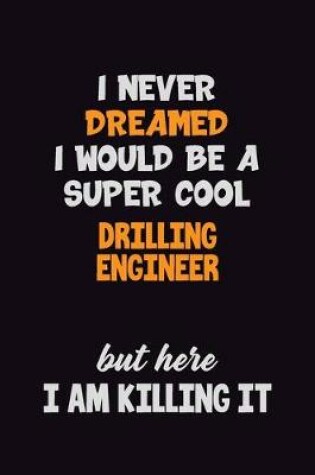 Cover of I Never Dreamed I would Be A Super Cool Drilling Engineer But Here I Am Killing It