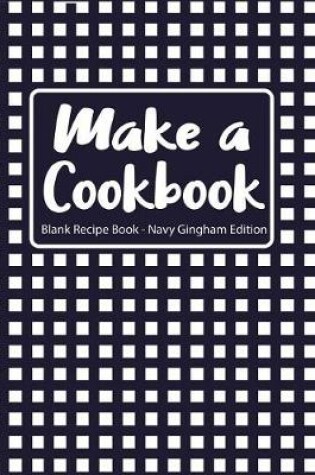 Cover of Make a Cookbook Blank Recipe Book Navy Gingham Edition