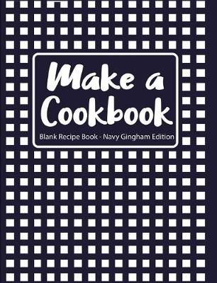 Book cover for Make a Cookbook Blank Recipe Book Navy Gingham Edition