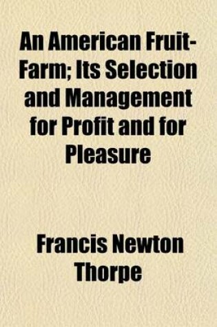 Cover of An American Fruit-Farm; Its Selection and Management for Profit and for Pleasure