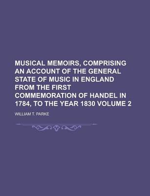 Book cover for Musical Memoirs, Comprising an Account of the General State of Music in England from the First Commemoration of Handel in 1784, to the Year 1830 Volume 2