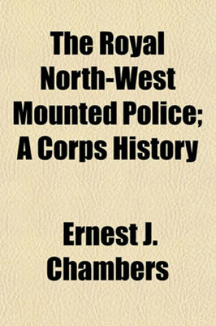 Cover of The Royal North-West Mounted Police; A Corps History