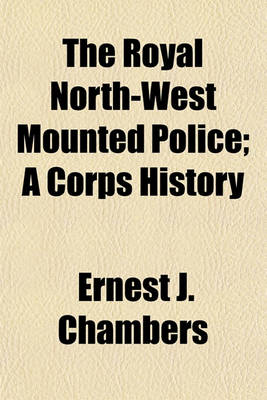 Book cover for The Royal North-West Mounted Police; A Corps History