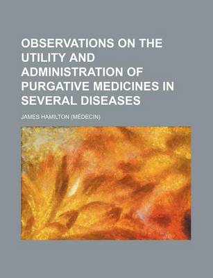 Book cover for Observations on the Utility and Administration of Purgative Medicines in Several Diseases