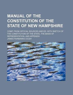 Book cover for Manual of the Constitution of the State of New Hampshire; Comp. from Official Sources and Ed. with Sketch of the Constitution of the State, the Basis of Representation, and Appendix