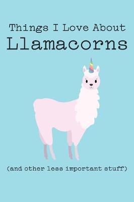 Book cover for Things I Love about Llamacorns (and Other Less Important Stuff)