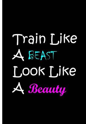 Book cover for Train Like A BEAST Look Like A Beauty - Notebook / Extended Lined Pages