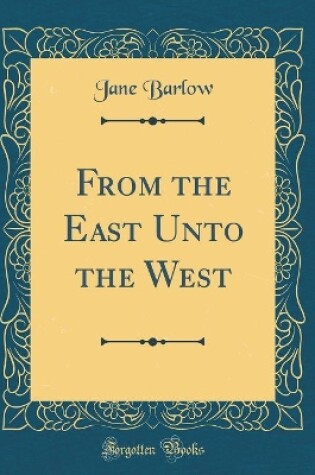 Cover of From the East Unto the West (Classic Reprint)