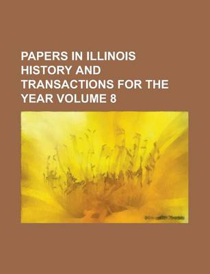 Book cover for Papers in Illinois History and Transactions for the Year Volume 8