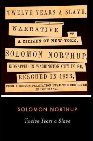 Cover of Twelve Years a Slave By Solomon Northup (A True Story Of A Slave Who Was Rescued In 1853) "Annotated Classic Edition"