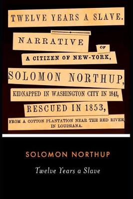 Book cover for Twelve Years a Slave By Solomon Northup (A True Story Of A Slave Who Was Rescued In 1853) "Annotated Classic Edition"