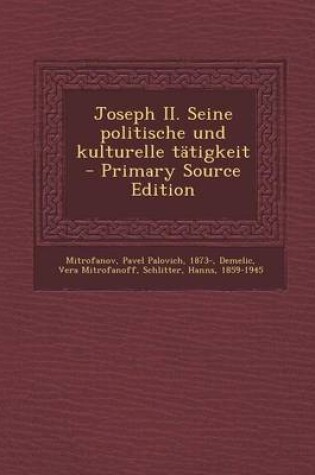 Cover of Joseph II. Seine Politische Und Kulturelle Tatigkeit - Primary Source Edition