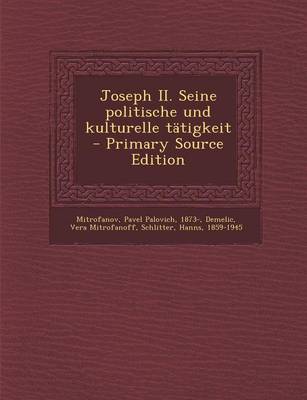 Book cover for Joseph II. Seine Politische Und Kulturelle Tatigkeit - Primary Source Edition