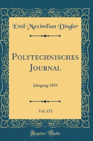 Cover of Polytechnisches Journal, Vol. 153: Jahrgang 1859 (Classic Reprint)