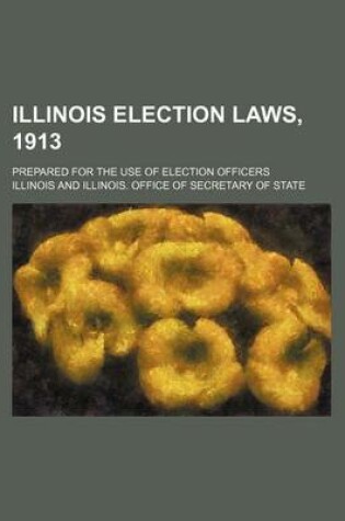 Cover of Illinois Election Laws, 1913; Prepared for the Use of Election Officers