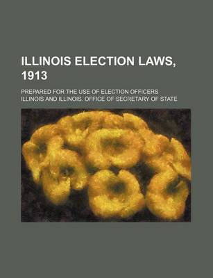 Book cover for Illinois Election Laws, 1913; Prepared for the Use of Election Officers