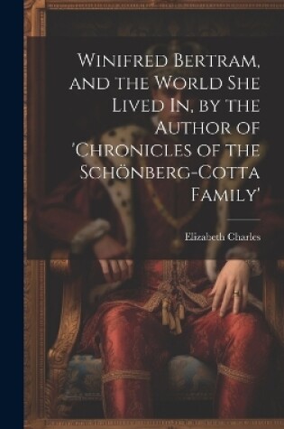 Cover of Winifred Bertram, and the World She Lived In, by the Author of 'chronicles of the Schönberg-Cotta Family'