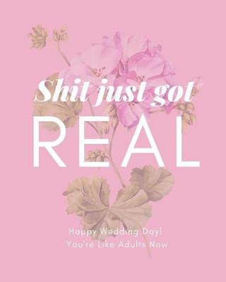 Book cover for Shit Just Got Real Happy Wedding Day You're Like Adults Now
