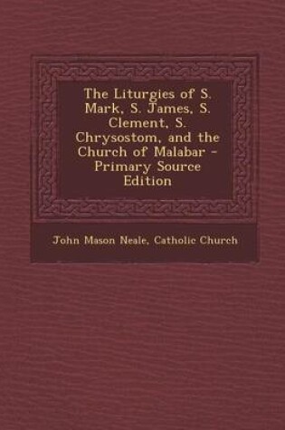 Cover of The Liturgies of S. Mark, S. James, S. Clement, S. Chrysostom, and the Church of Malabar