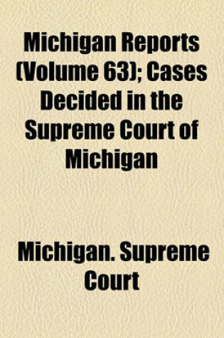 Cover of Michigan Reports (Volume 63); Cases Decided in the Supreme Court of Michigan