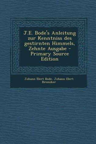 Cover of J.E. Bode's Anleitung Zur Kenntniss Des Gestirnten Himmels, Zehnte Ausgabe - Primary Source Edition
