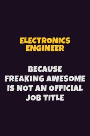 Cover of Electronics Engineer, Because Freaking Awesome Is Not An Official Job Title