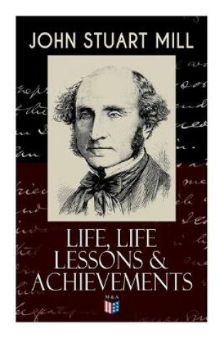 Cover of John Stuart Mill: Life, Life Lessons & Achievements