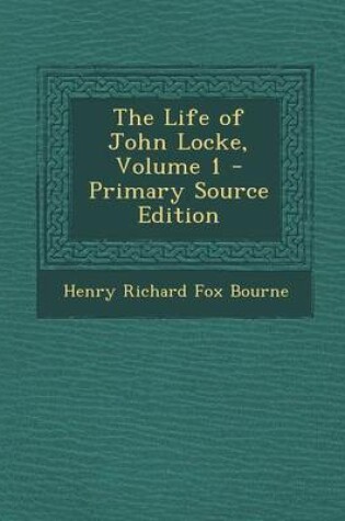 Cover of The Life of John Locke, Volume 1 - Primary Source Edition