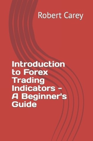 Cover of Introduction to Forex Trading Indicators - A Beginner's Guide