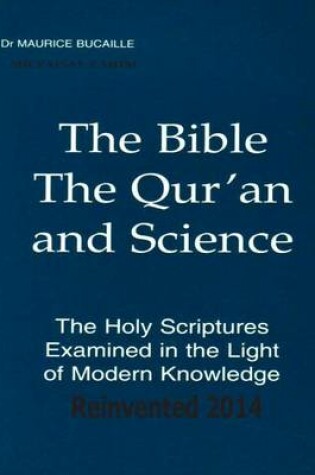 Cover of The Bible, The Qur'an and Science The Holy Scriptures Examined In The Light Of Modern Knowledge Reinvented 2014