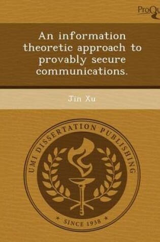 Cover of An Information Theoretic Approach to Provably Secure Communications