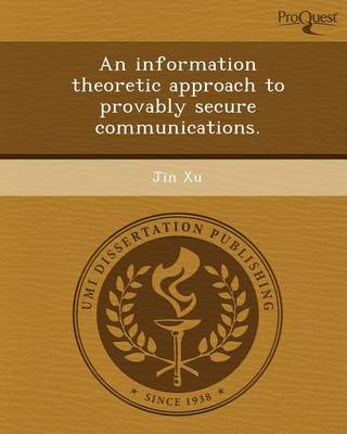 Book cover for An Information Theoretic Approach to Provably Secure Communications