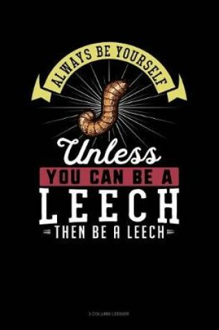 Cover of Always Be Yourself Unless You Can Be a Leech Then Be a Leech