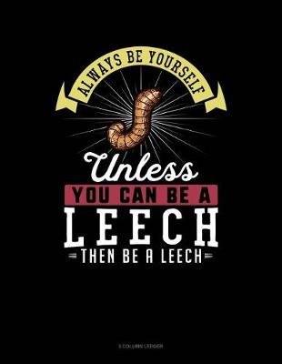 Book cover for Always Be Yourself Unless You Can Be a Leech Then Be a Leech