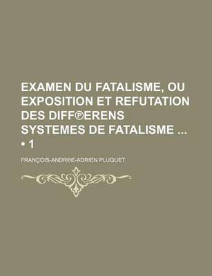 Book cover for Examen Du Fatalisme, Ou Exposition Et Refutation Des Diff Erens Systemes de Fatalisme (1 )