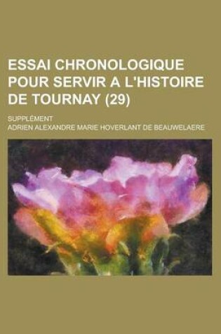 Cover of Essai Chronologique Pour Servir A L'Histoire de Tournay; Supplement (29 )